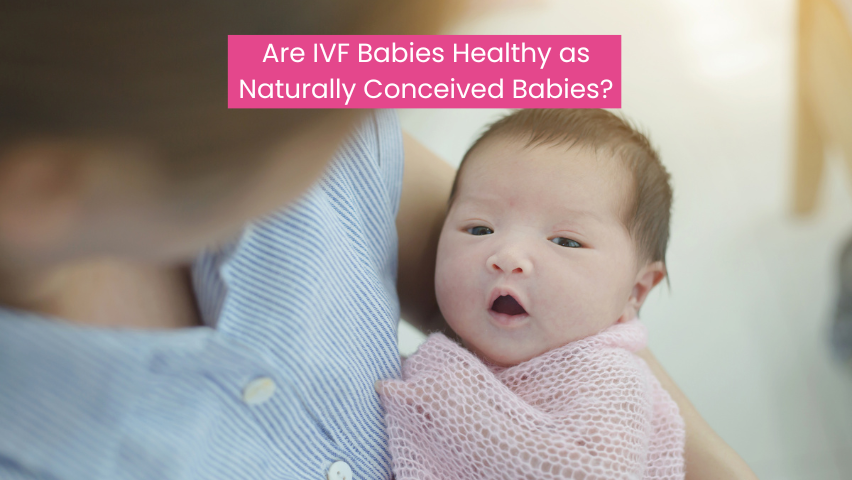 Are IVF Babies Healthy as Naturally Conceived Babies?